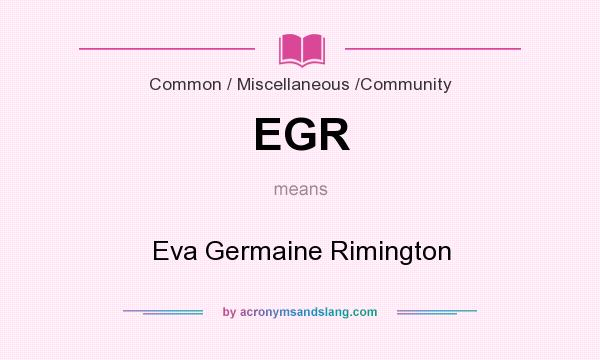 What does EGR mean? It stands for Eva Germaine Rimington