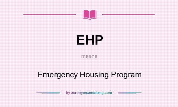 What does EHP mean? It stands for Emergency Housing Program