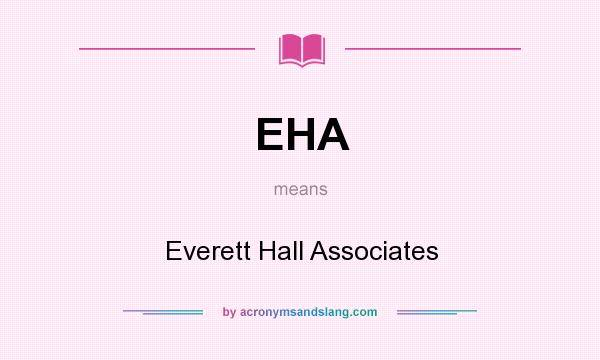 What does EHA mean? It stands for Everett Hall Associates