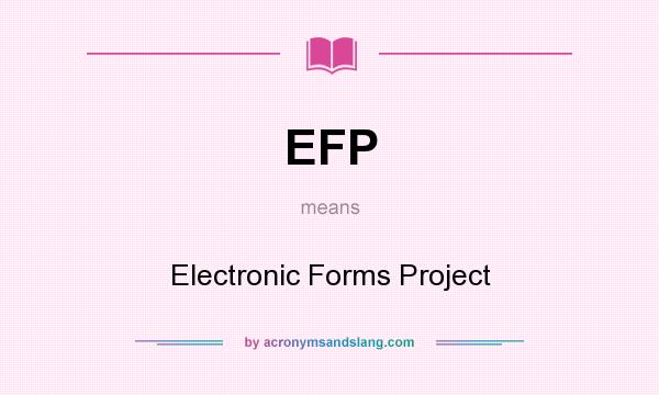 What does EFP mean? It stands for Electronic Forms Project