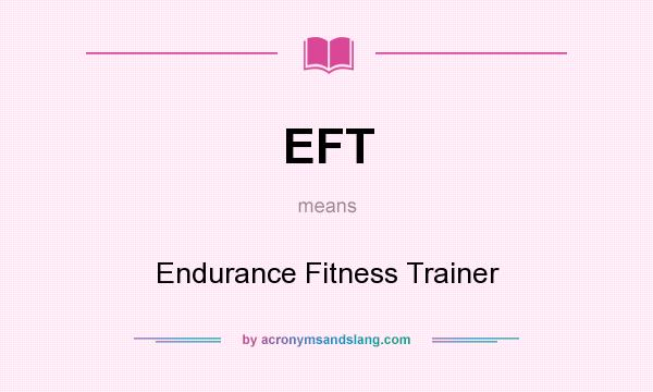 What does EFT mean? It stands for Endurance Fitness Trainer