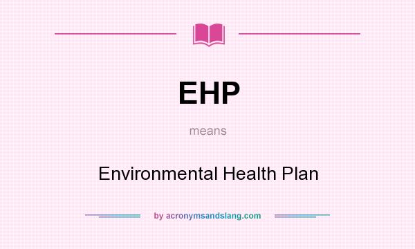 What does EHP mean? It stands for Environmental Health Plan
