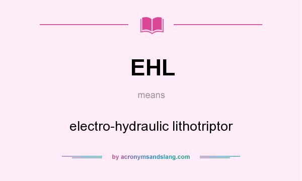 What does EHL mean? It stands for electro-hydraulic lithotriptor