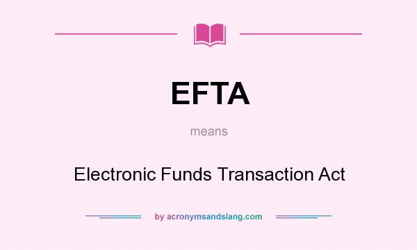 What does EFTA mean? It stands for Electronic Funds Transaction Act