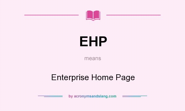 What does EHP mean? It stands for Enterprise Home Page