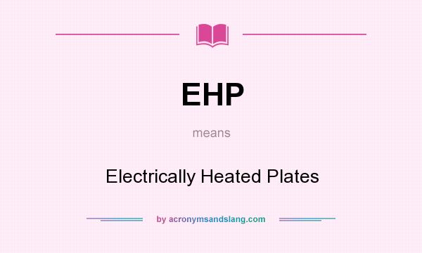 What does EHP mean? It stands for Electrically Heated Plates