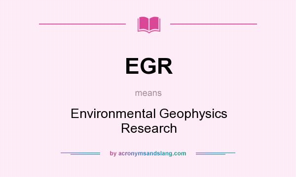 What does EGR mean? It stands for Environmental Geophysics Research