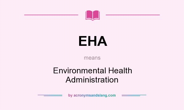 What does EHA mean? It stands for Environmental Health Administration