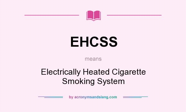 What does EHCSS mean? It stands for Electrically Heated Cigarette Smoking System