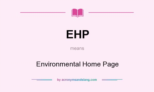 What does EHP mean? It stands for Environmental Home Page