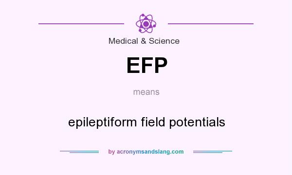 What does EFP mean? It stands for epileptiform field potentials