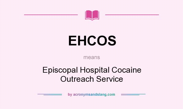 What does EHCOS mean? It stands for Episcopal Hospital Cocaine Outreach Service