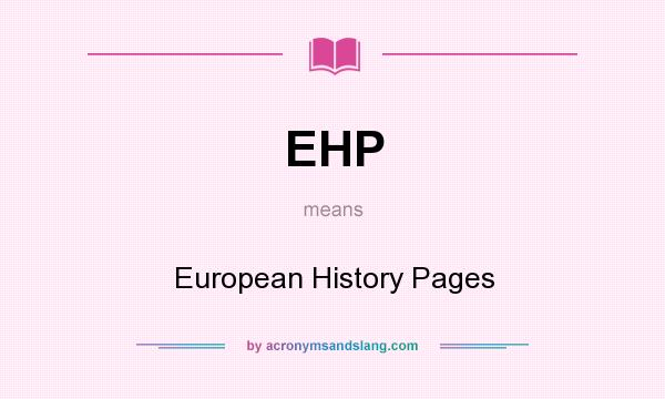 What does EHP mean? It stands for European History Pages