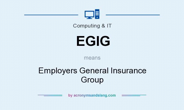 What does EGIG mean? It stands for Employers General Insurance Group