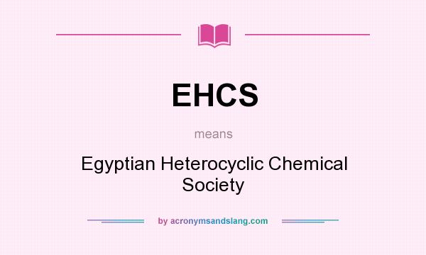 What does EHCS mean? It stands for Egyptian Heterocyclic Chemical Society