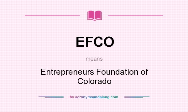 What does EFCO mean? It stands for Entrepreneurs Foundation of Colorado