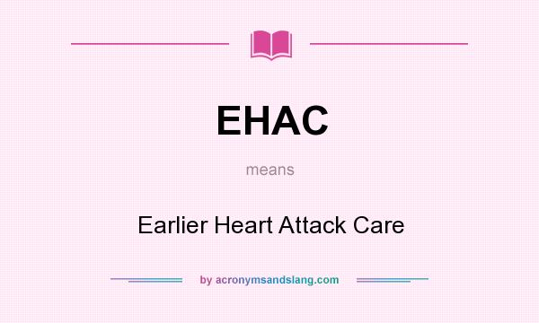 What does EHAC mean? It stands for Earlier Heart Attack Care
