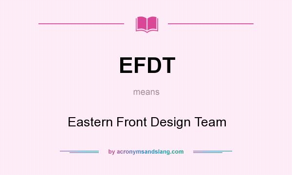 What does EFDT mean? It stands for Eastern Front Design Team