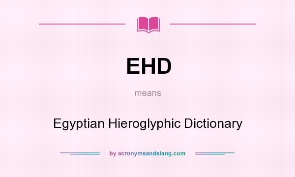 What does EHD mean? It stands for Egyptian Hieroglyphic Dictionary