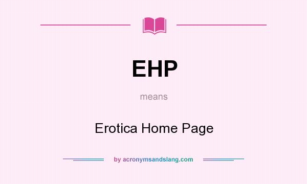 What does EHP mean? It stands for Erotica Home Page