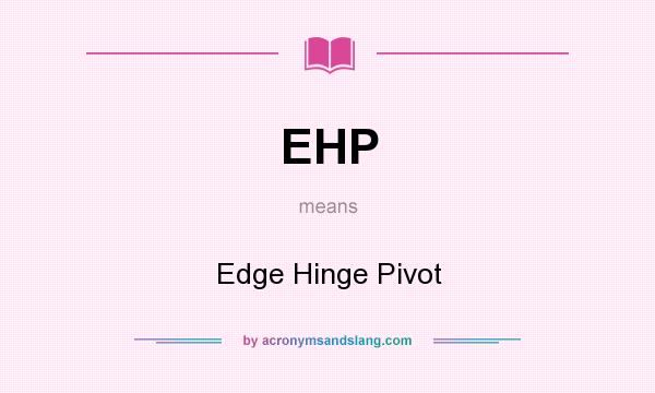 What does EHP mean? It stands for Edge Hinge Pivot