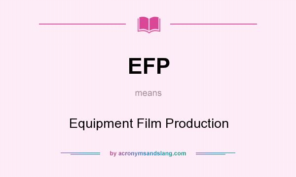 What does EFP mean? It stands for Equipment Film Production
