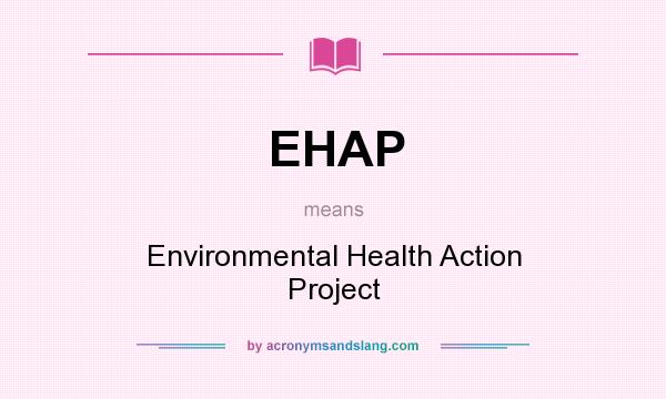 What does EHAP mean? It stands for Environmental Health Action Project