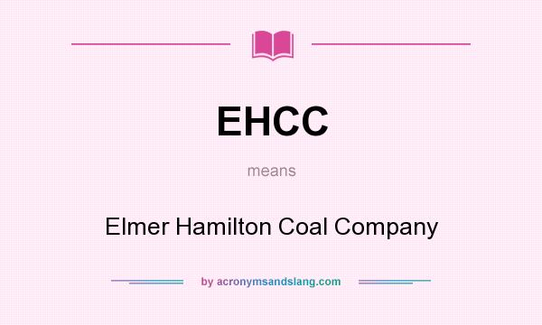 What does EHCC mean? It stands for Elmer Hamilton Coal Company