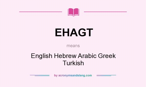 What does EHAGT mean? It stands for English Hebrew Arabic Greek Turkish