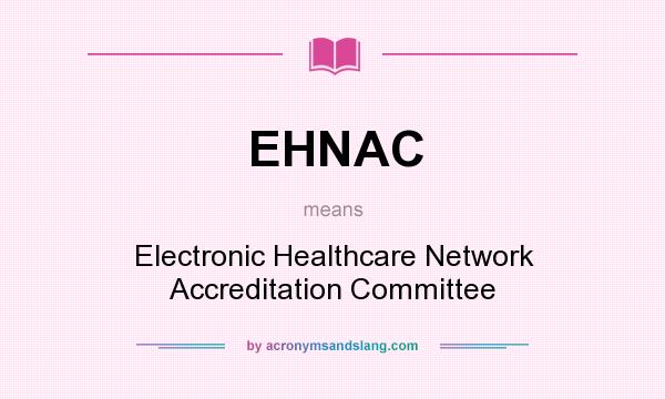 What does EHNAC mean? It stands for Electronic Healthcare Network Accreditation Committee