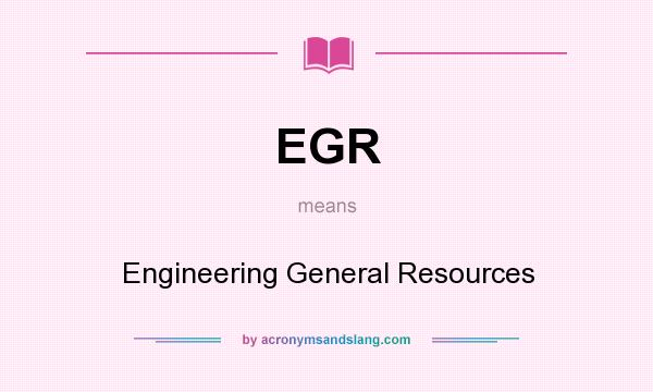 What does EGR mean? It stands for Engineering General Resources