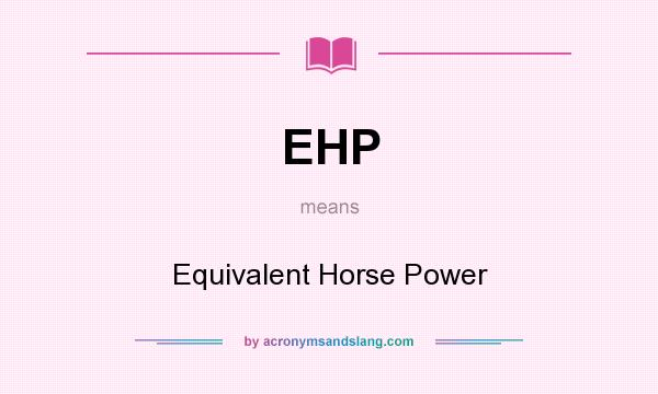 What does EHP mean? It stands for Equivalent Horse Power