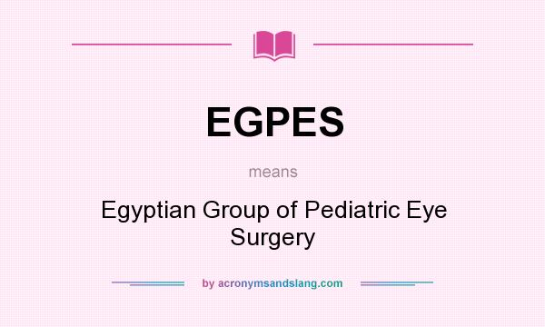 What does EGPES mean? It stands for Egyptian Group of Pediatric Eye Surgery