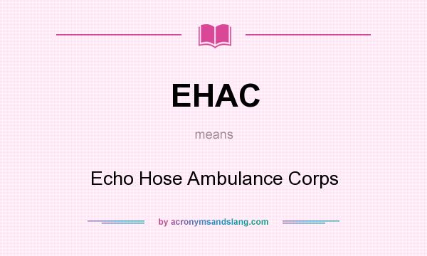 What does EHAC mean? It stands for Echo Hose Ambulance Corps