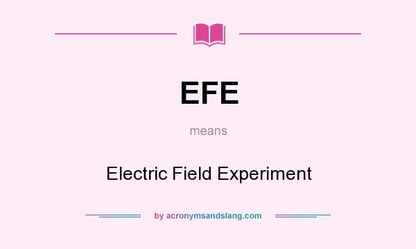 What does EFE mean? It stands for Electric Field Experiment