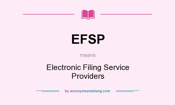 What does EFSP mean? It stands for Electronic Filing Service Providers