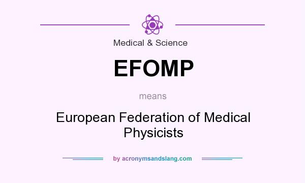 What does EFOMP mean? It stands for European Federation of Medical Physicists