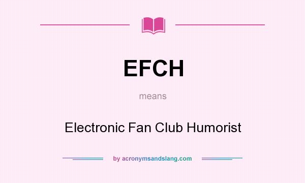 What does EFCH mean? It stands for Electronic Fan Club Humorist