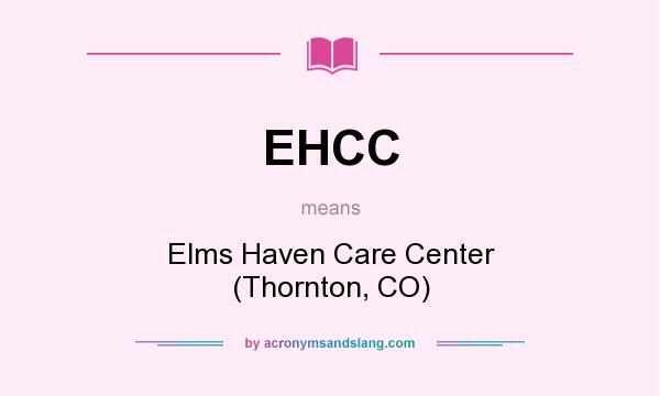 What does EHCC mean? It stands for Elms Haven Care Center (Thornton, CO)