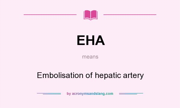 What does EHA mean? It stands for Embolisation of hepatic artery
