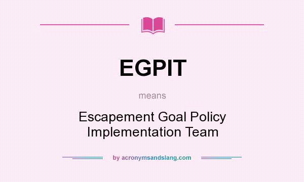 What does EGPIT mean? It stands for Escapement Goal Policy Implementation Team