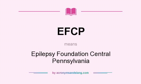What does EFCP mean? It stands for Epilepsy Foundation Central Pennsylvania