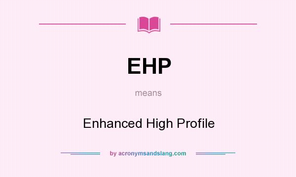 What does EHP mean? It stands for Enhanced High Profile