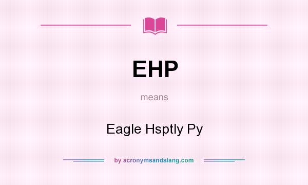 What does EHP mean? It stands for Eagle Hsptly Py