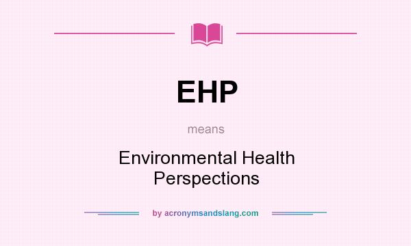 What does EHP mean? It stands for Environmental Health Perspections
