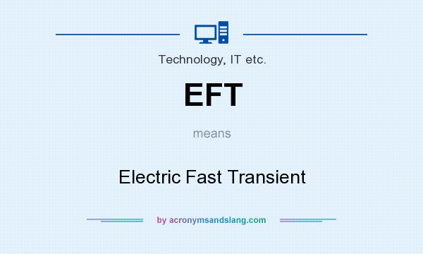 What does EFT mean? It stands for Electric Fast Transient