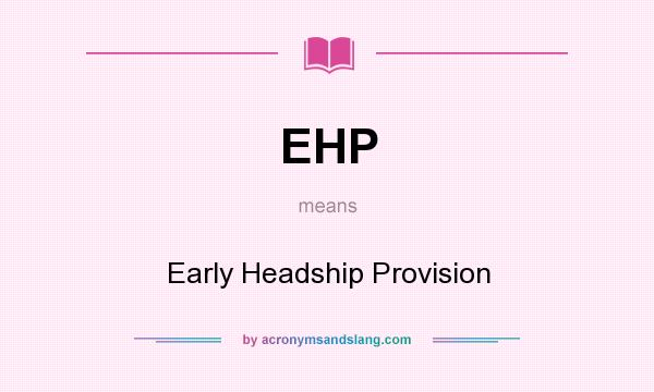 What does EHP mean? It stands for Early Headship Provision