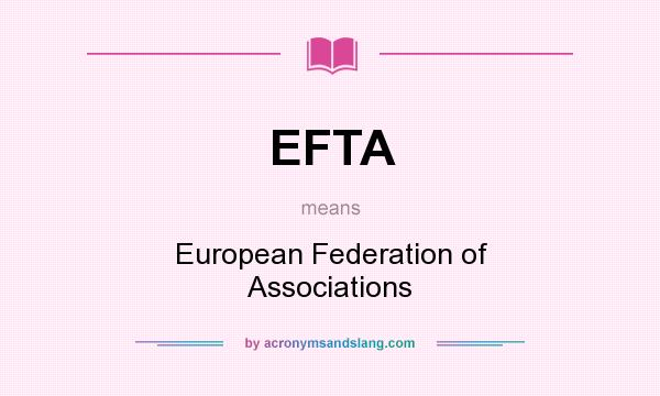 What does EFTA mean? It stands for European Federation of Associations