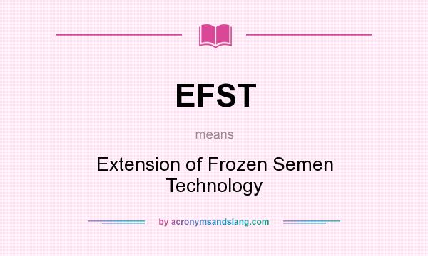 What does EFST mean? It stands for Extension of Frozen Semen Technology