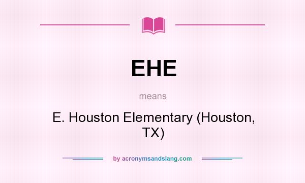 What does EHE mean? It stands for E. Houston Elementary (Houston, TX)